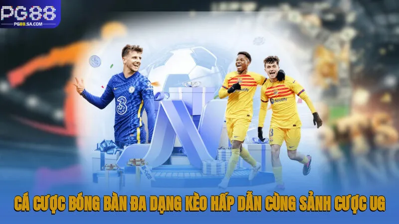 Cá cược bóng bàn đa dạng kèo hấp dẫn cùng sảnh cược UG