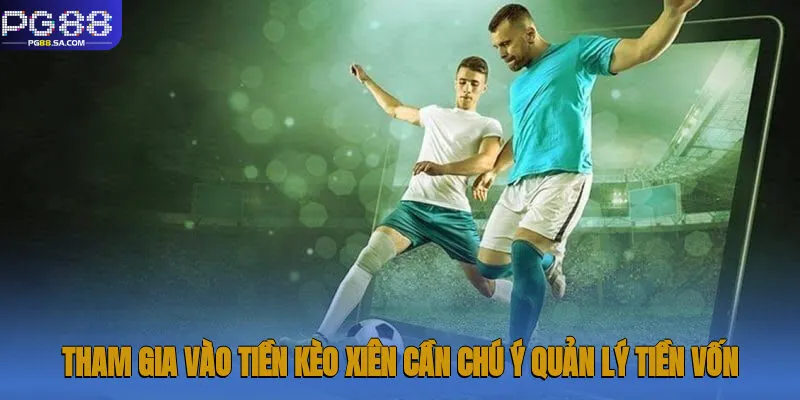 Tham gia vào tiền kèo xiên cần chú ý quản lý tiền vốn