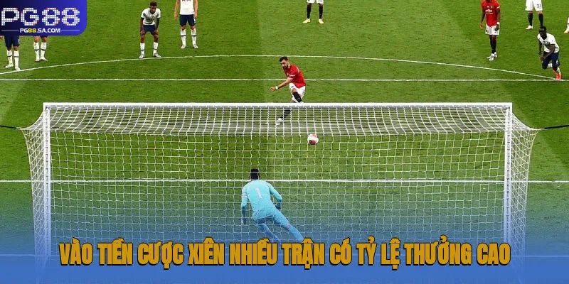 Vào tiền cược xiên nhiều trận có tỷ lệ thưởng cao